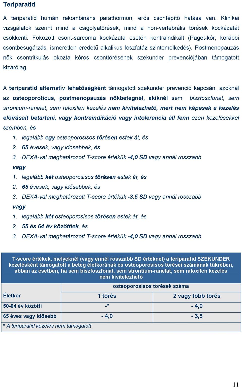 Postmenopauzás nők csontritkulás okozta kóros csonttörésének szekunder prevenciójában támogatott kizárólag.