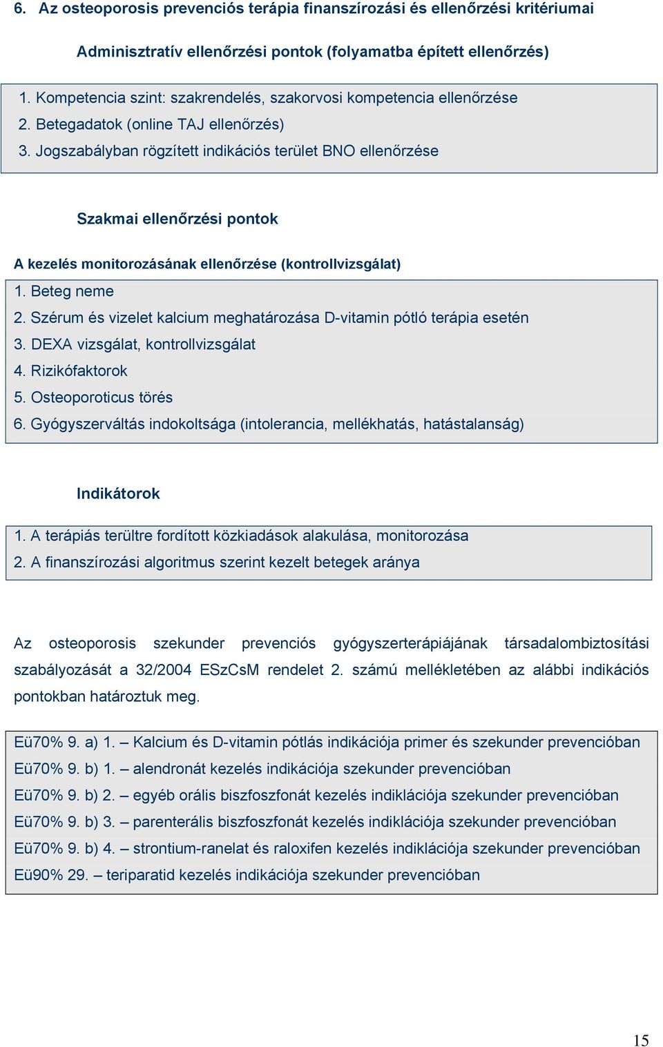 Jogszabályban rögzített indikációs terület BNO ellenőrzése Szakmai ellenőrzési pontok A kezelés monitorozásának ellenőrzése (kontrollvizsgálat) 1. Beteg neme 2.