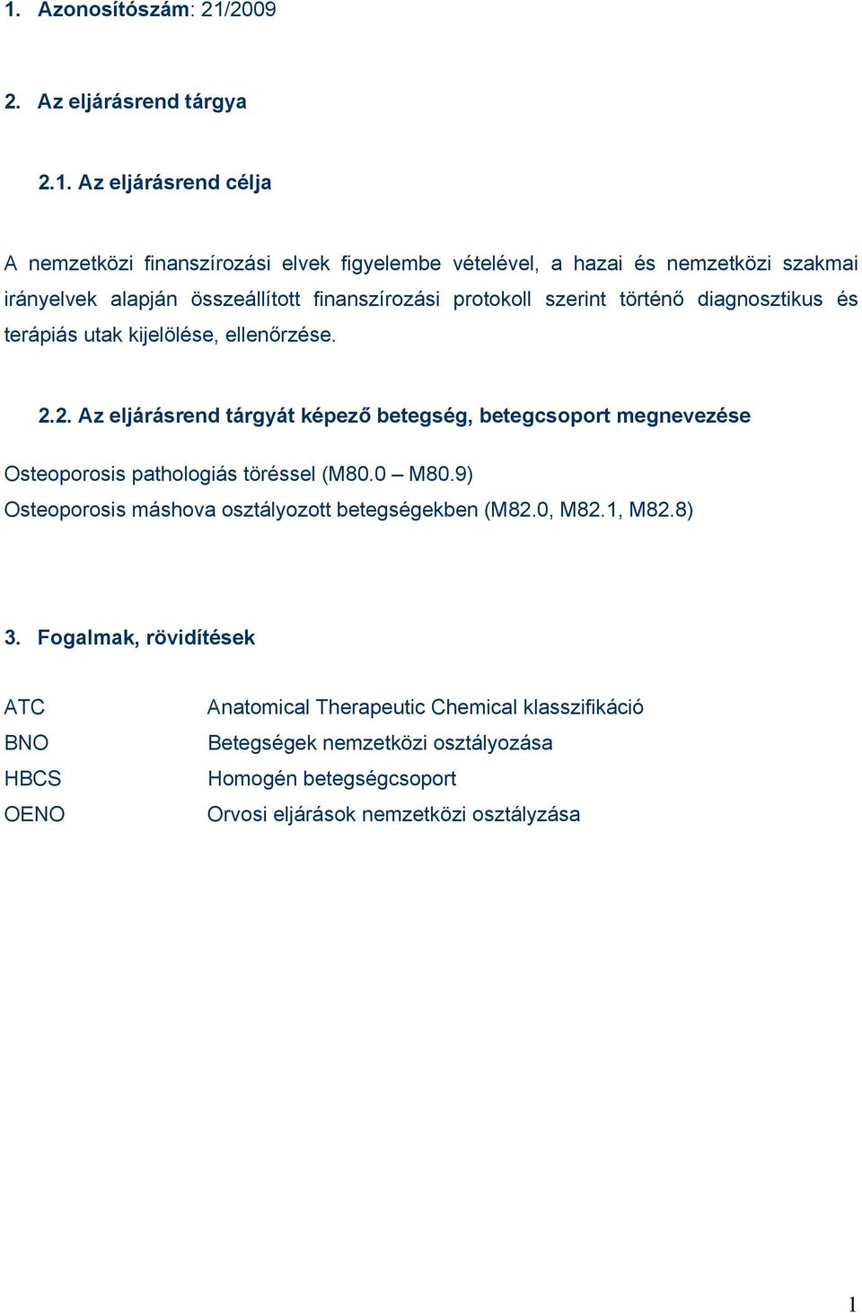 2. Az eljárásrend tárgyát képező betegség, betegcsoport megnevezése Osteoporosis pathologiás töréssel (M80.0 M80.