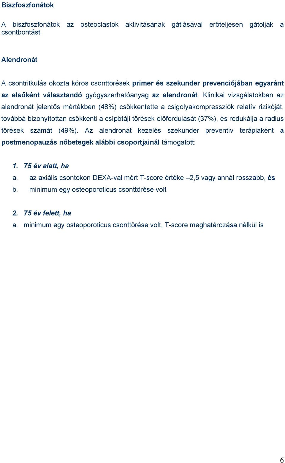 Klinikai vizsgálatokban az alendronát jelentős mértékben (48%) csökkentette a csigolyakompressziók relatív rizikóját, továbbá bizonyítottan csökkenti a csípőtáji törések előfordulását (37%), és