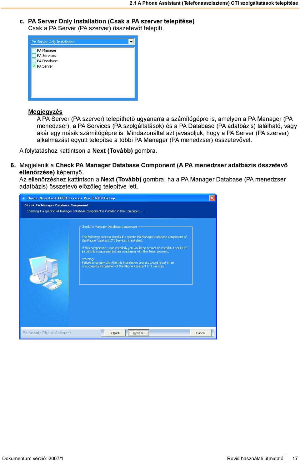 akár egy másik számítógépre is. Mindazonáltal azt javasoljuk, hogy a PA Server (PA szerver) alkalmazást együtt telepítse a többi PA Manager (PA menedzser) összetevővel.