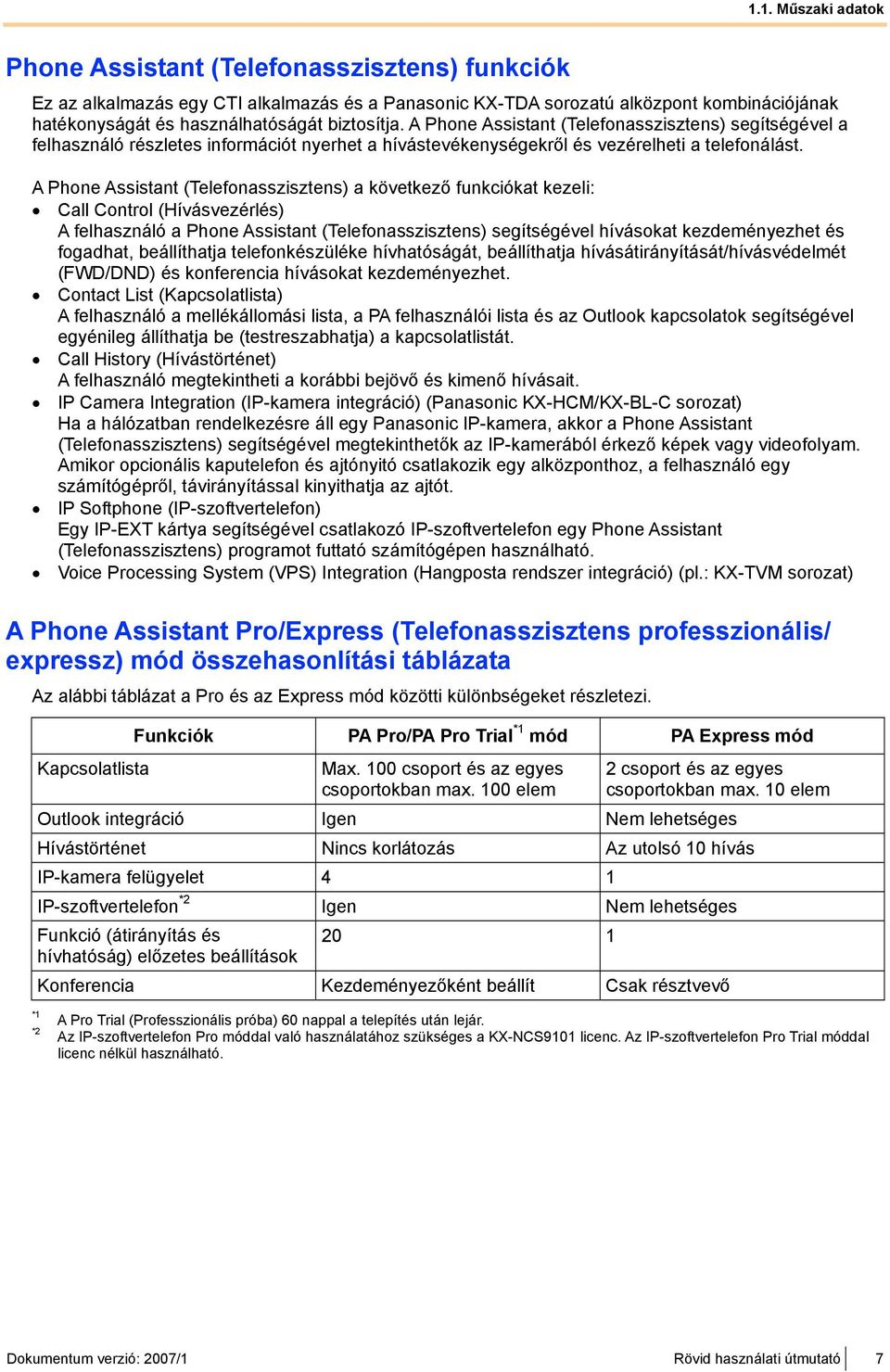 A Phone Assistant (Telefonasszisztens) a következő funkciókat kezeli: Call Control (Hívásvezérlés) A felhasználó a Phone Assistant (Telefonasszisztens) segítségével hívásokat kezdeményezhet és