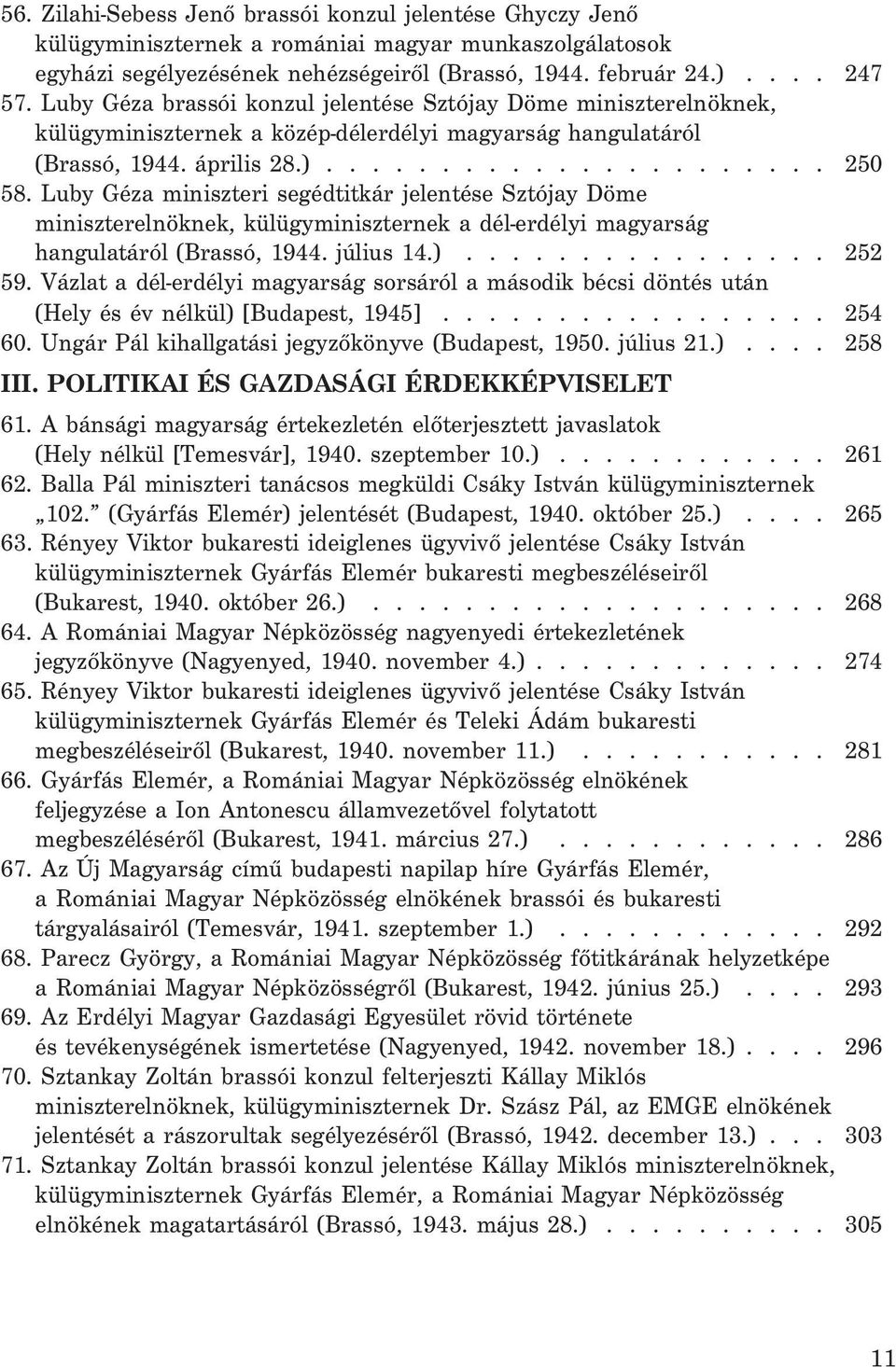 Luby Géza miniszteri segédtitkár jelentése Sztójay Döme miniszterelnöknek, külügyminiszternek a dél-erdélyi magyarság hangulatáról (Brassó, 1944. július 14.)................ 252 59.