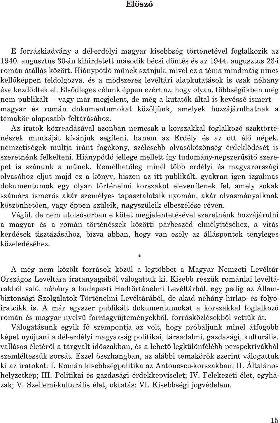 Elsõdleges célunk éppen ezért az, hogy olyan, többségükben még nem publikált vagy már megjelent, de még a kutatók által is kevéssé ismert magyar és román dokumentumokat közöljünk, amelyek