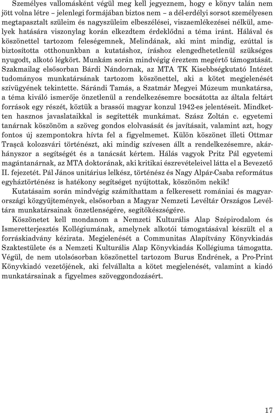 Hálával és köszönettel tartozom feleségemnek, Melindának, aki mint mindig, ezúttal is biztosította otthonunkban a kutatáshoz, íráshoz elengedhetetlenül szükséges nyugodt, alkotó légkört.