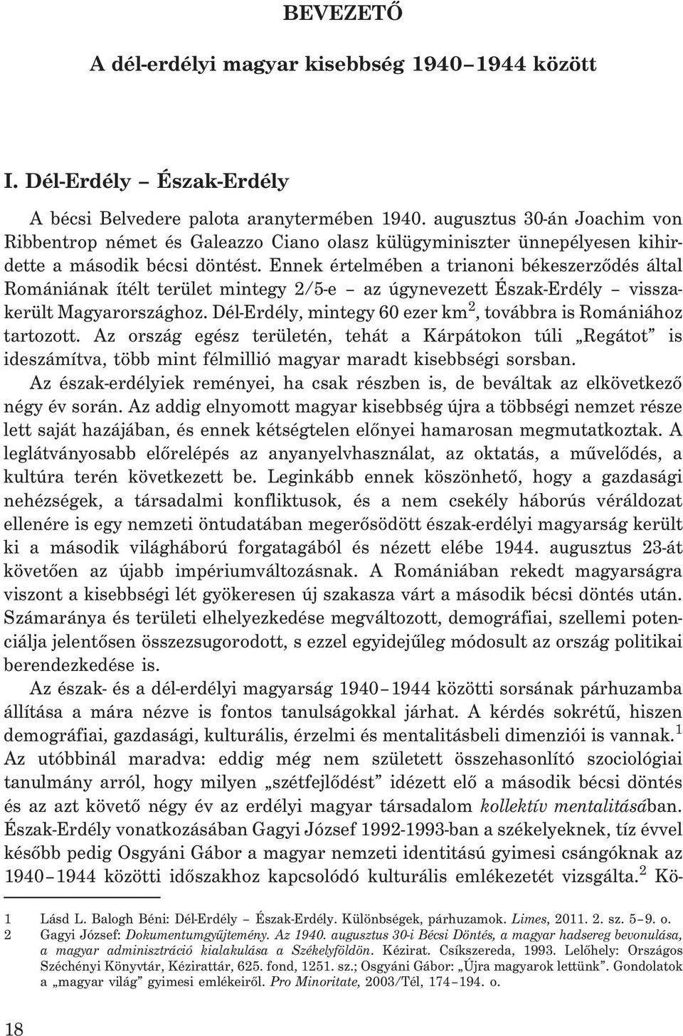 Ennek értelmében a trianoni békeszerzõdés által Romániának ítélt terület mintegy 2/5-e az úgynevezett Észak-Erdély visszakerült Magyarországhoz.