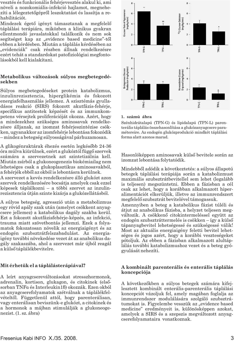 kérdésben. Miután a táplálás kérdésében az evidenciák csak részben állnak rendelkezésre ezért tehát a standardokat patofiziológiai megfontolásokból kell kialakítani.