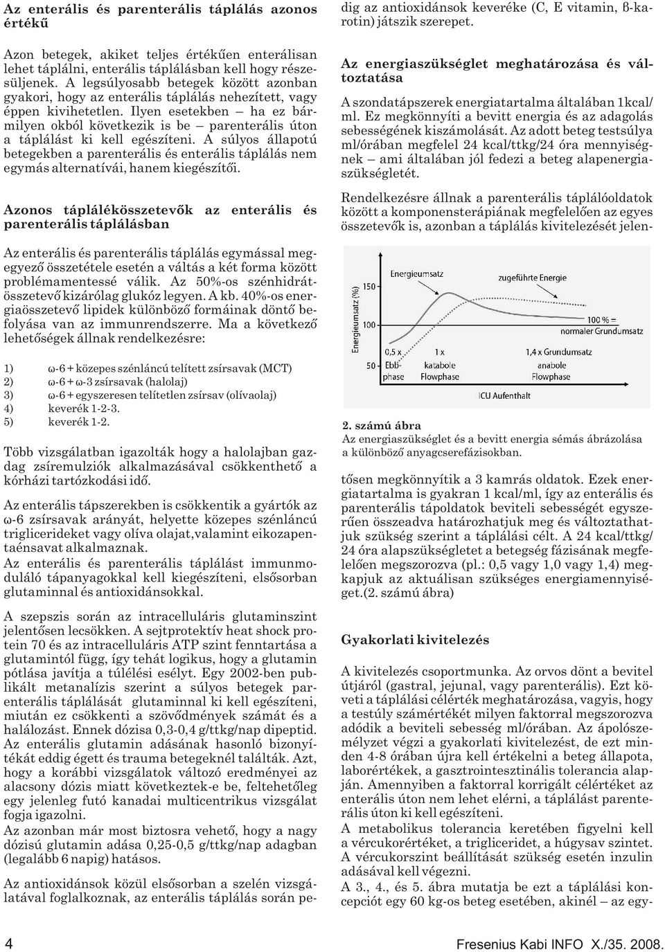 Ilyen esetekben ha ez bármilyen okból következik is be parenterális úton a táplálást ki kell egészíteni.