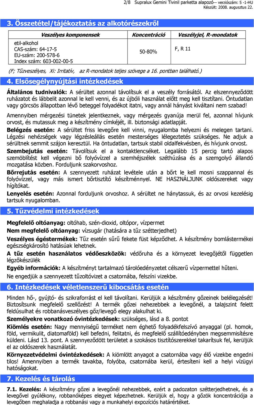 Tűzveszélyes, Xi: Irritatív, az R-mondatok teljes szövege a 16. pontban található.) 4. Elsősegélynyújtási intézkedések Általános tudnivalók: A sérültet azonnal távolítsuk el a veszély forrásától.