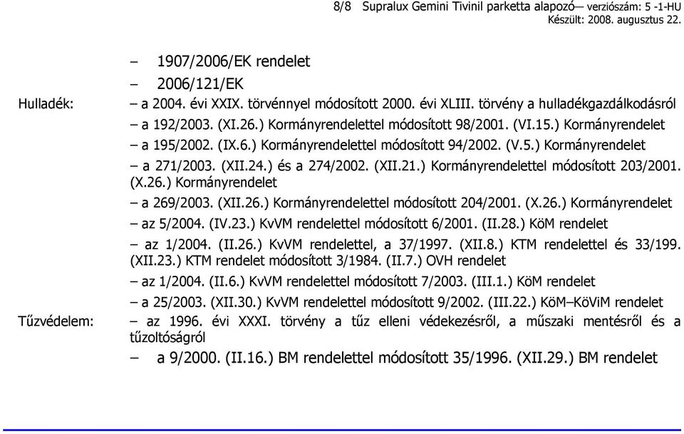 (XII.24.) és a 274/2002. (XII.21.) Kormányrendelettel módosított 203/2001. (X.26.) Kormányrendelet a 269/2003. (XII.26.) Kormányrendelettel módosított 204/2001. (X.26.) Kormányrendelet az 5/2004. (IV.