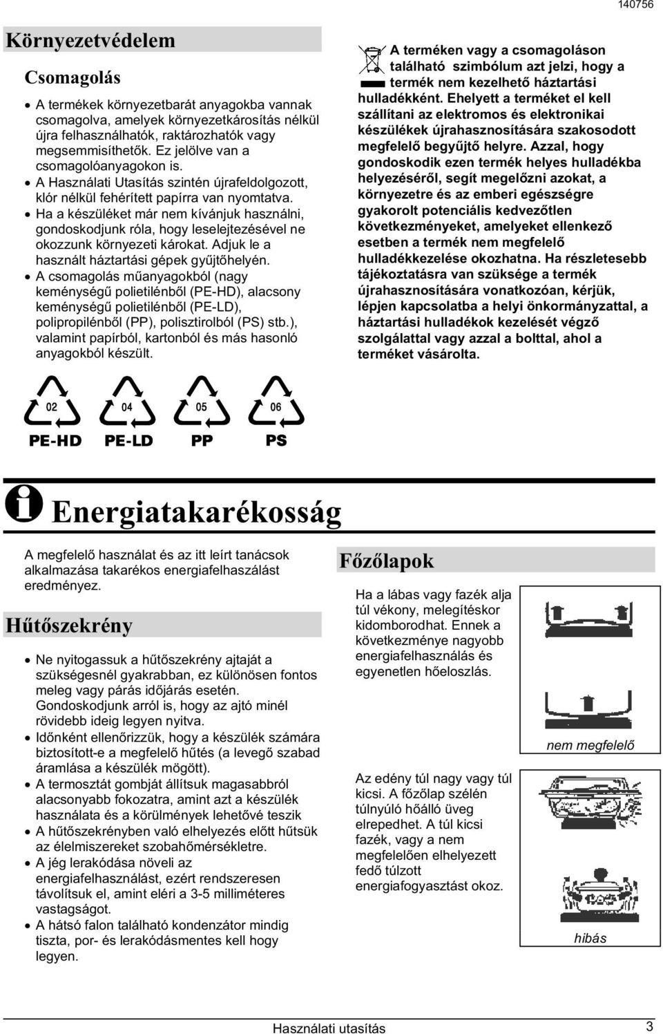 Ha a készüléket már nem kívánjuk használni, gondoskodjunk róla, hogy leselejtezésével ne okozzunk környezeti károkat. Adjuk le a használt háztartási gépek gy jt helyén.