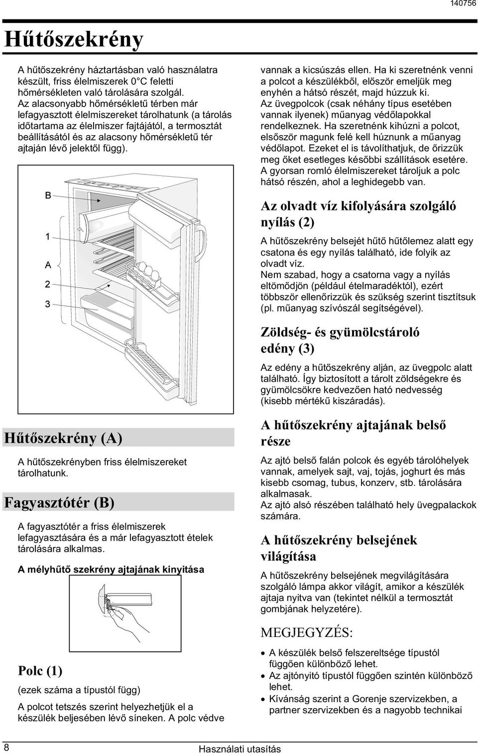 jelekt l függ). vannak a kicsúszás ellen. Ha ki szeretnénk venni a polcot a készülékb l, el ször emeljük meg enyhén a hátsó részét, majd húzzuk ki.