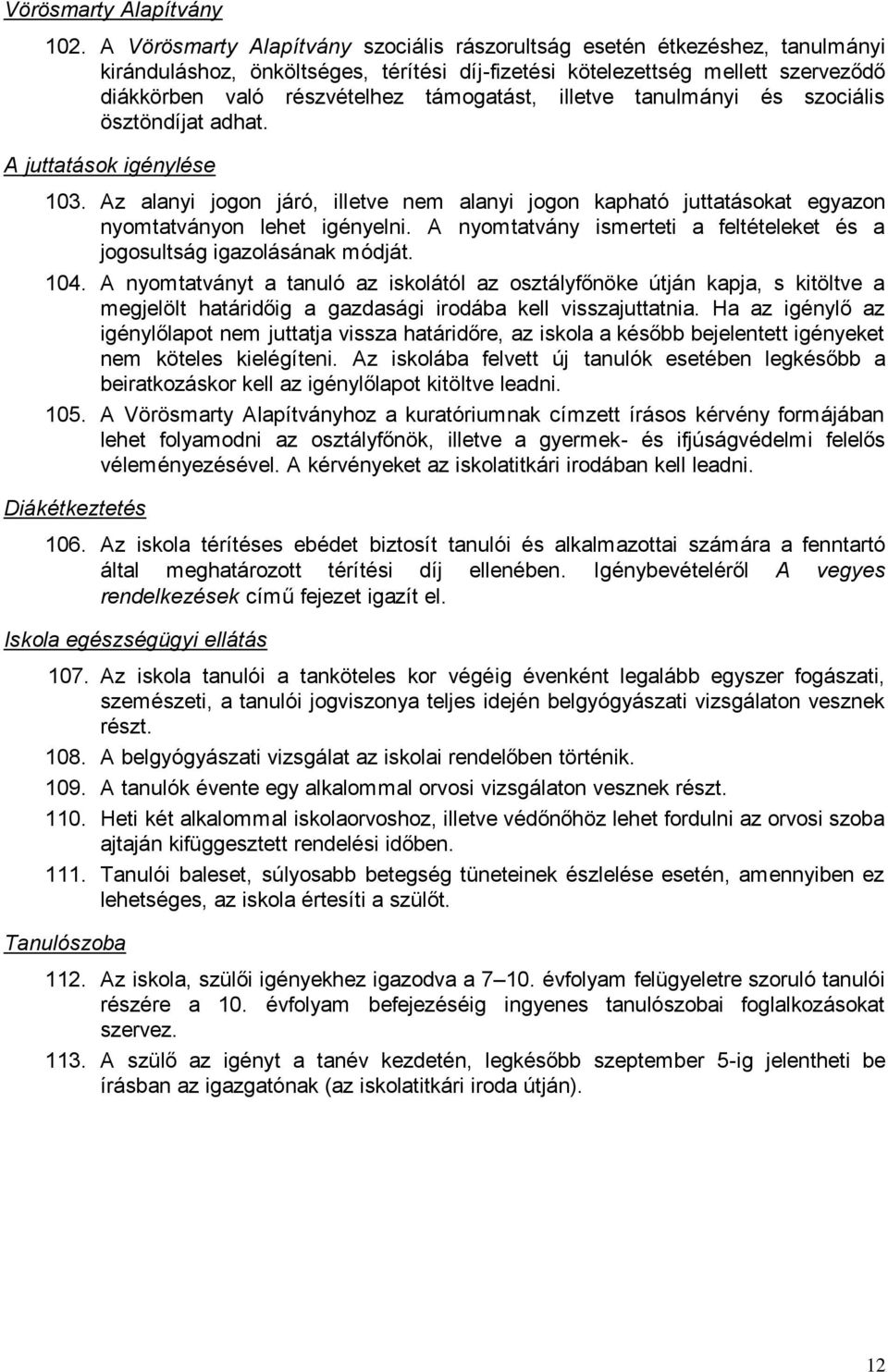 támogatást, illetve tanulmányi és szociális ösztöndíjat adhat. A juttatások igénylése 103. Az alanyi jogon járó, illetve nem alanyi jogon kapható juttatásokat egyazon nyomtatványon lehet igényelni.