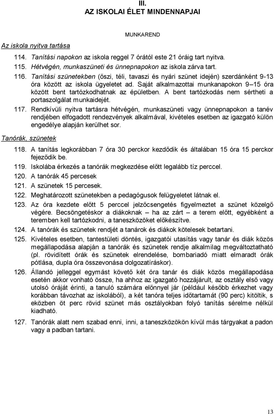 Saját alkalmazottai munkanapokon 9 15 óra között bent tartózkodhatnak az épületben. A bent tartózkodás nem sértheti a portaszolgálat munkaidejét. 117.