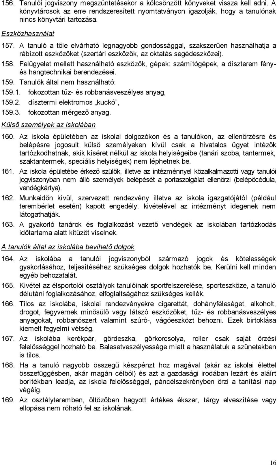 Felügyelet mellett használható eszközök, gépek: számítógépek, a díszterem fényés hangtechnikai berendezései. 159. Tanulók által nem használható: 159.1. fokozottan tűz- és robbanásveszélyes anyag, 159.