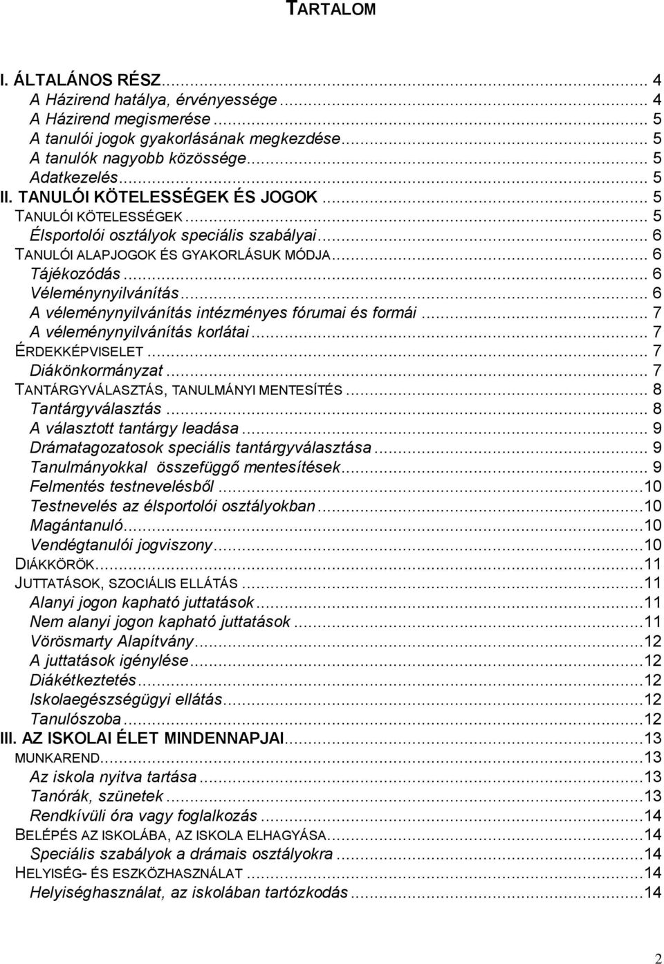 .. 6 A véleménynyilvánítás intézményes fórumai és formái... 7 A véleménynyilvánítás korlátai... 7 ÉRDEKKÉPVISELET... 7 Diákönkormányzat... 7 TANTÁRGYVÁLASZTÁS, TANULMÁNYI MENTESÍTÉS.