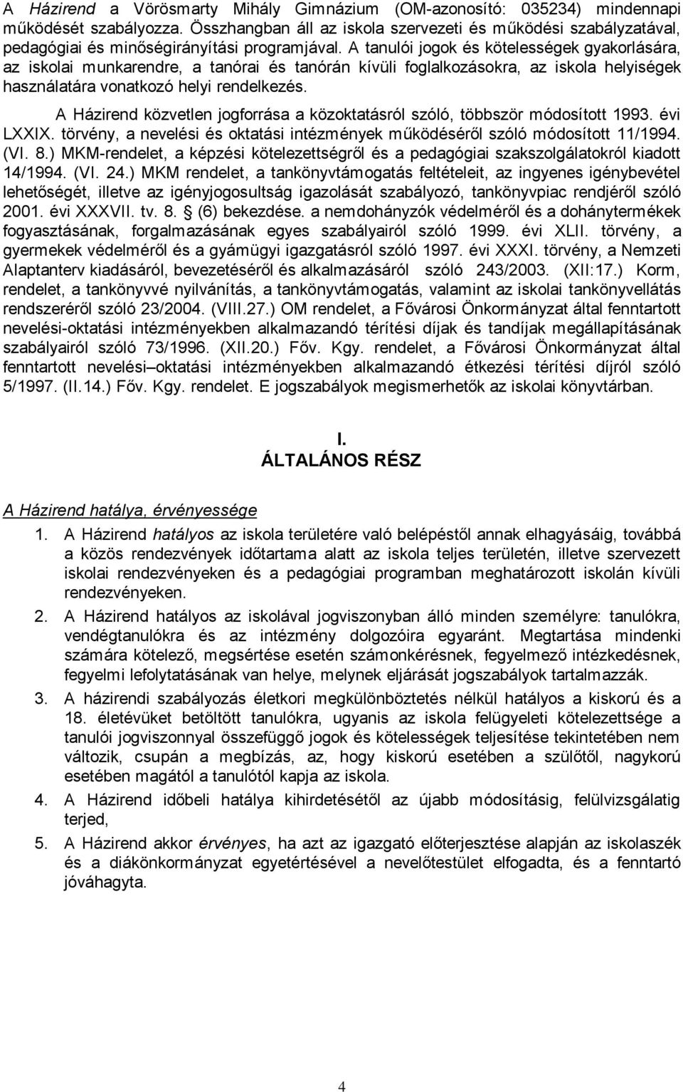 A tanulói jogok és kötelességek gyakorlására, az iskolai munkarendre, a tanórai és tanórán kívüli foglalkozásokra, az iskola helyiségek használatára vonatkozó helyi rendelkezés.