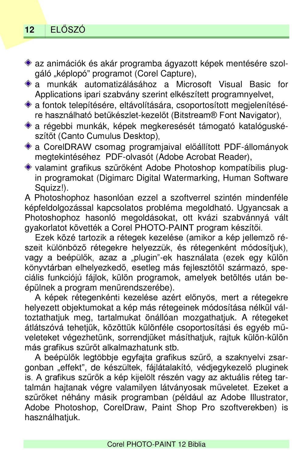 megkeresését támogató katalóguskészítőt (Canto Cumulus Desktop), a CorelDRAW csomag programjaival előállított PDF-állományok megtekintéséhez PDF-olvasót (Adobe Acrobat Reader), valamint grafikus