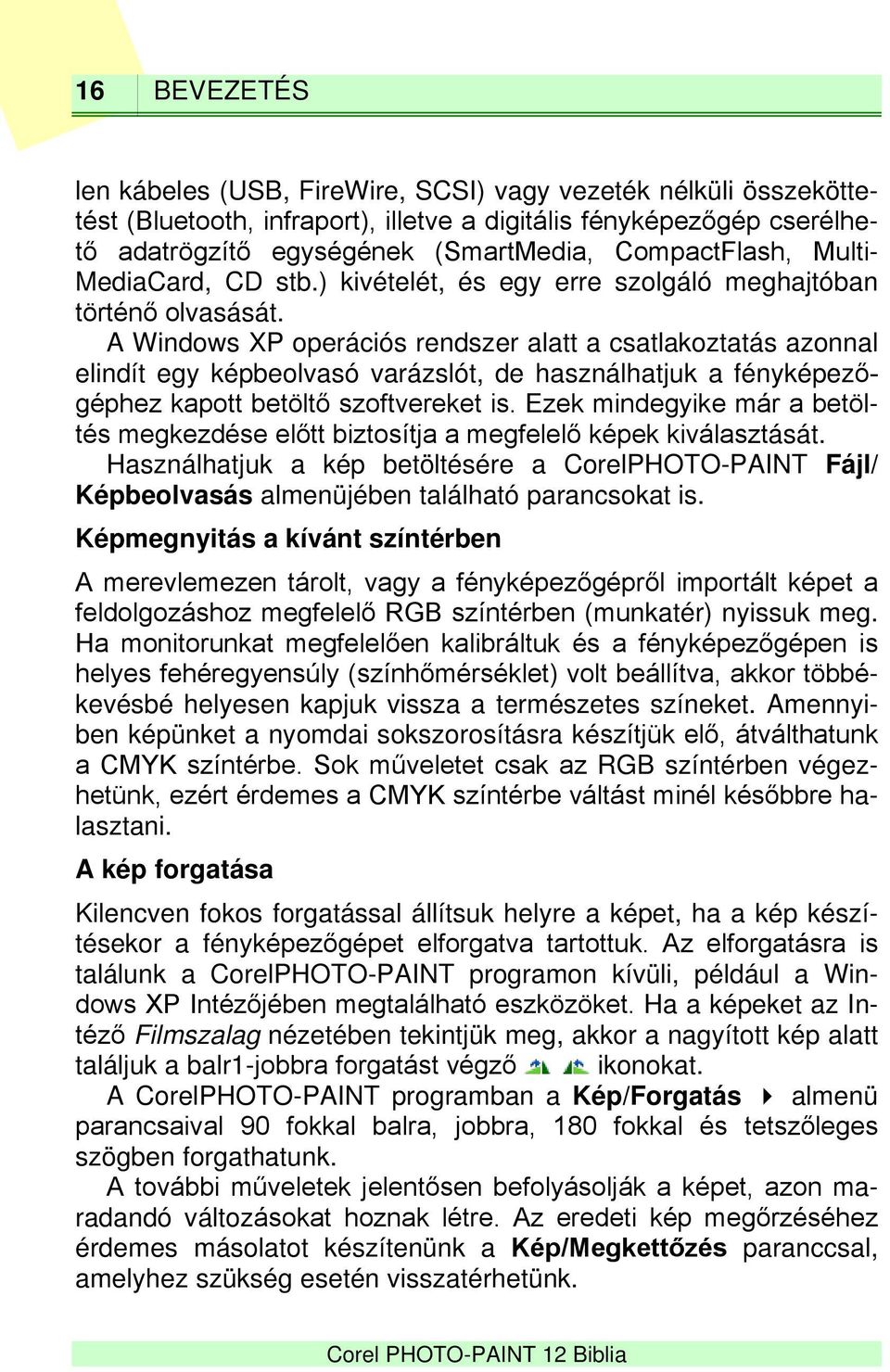 A Windows XP operációs rendszer alatt a csatlakoztatás azonnal elindít egy képbeolvasó varázslót, de használhatjuk a fényképezőgéphez kapott betöltő szoftvereket is.