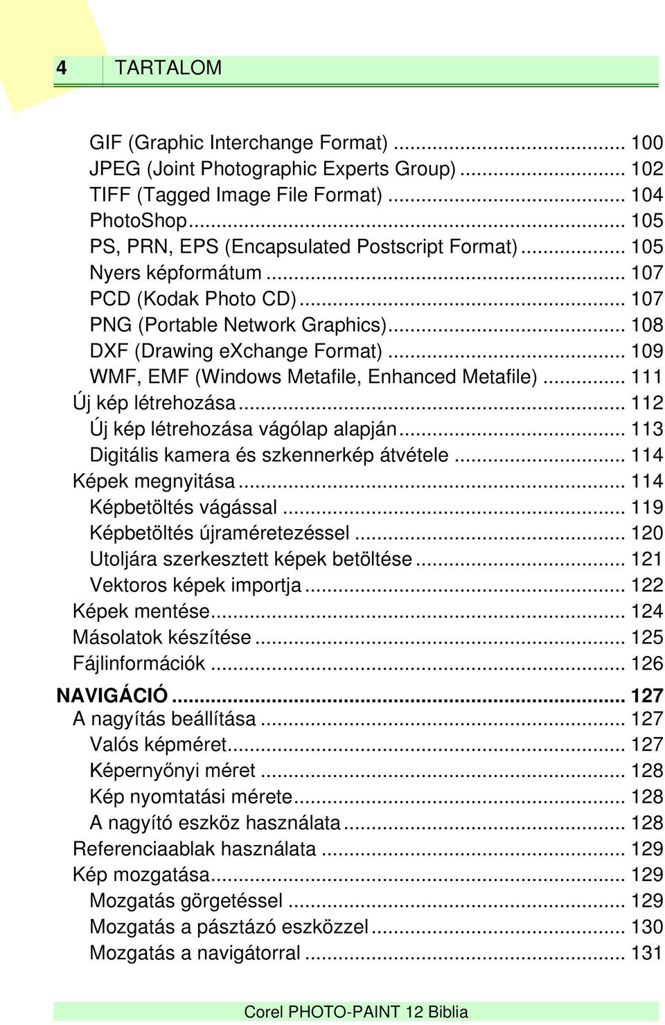 .. 111 Új kép létrehozása... 112 Új kép létrehozása vágólap alapján... 113 Digitális kamera és szkennerkép átvétele... 114 Képek megnyitása... 114 Képbetöltés vágással.
