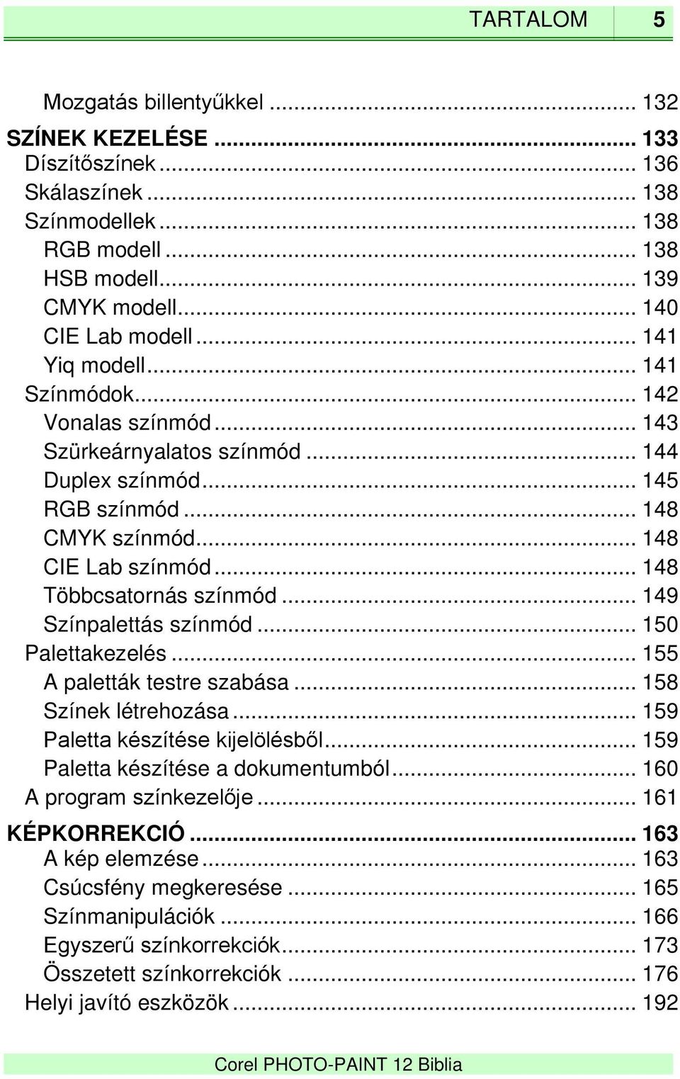 .. 148 Többcsatornás színmód... 149 Színpalettás színmód... 150 Palettakezelés... 155 A paletták testre szabása... 158 Színek létrehozása... 159 Paletta készítése kijelölésből.