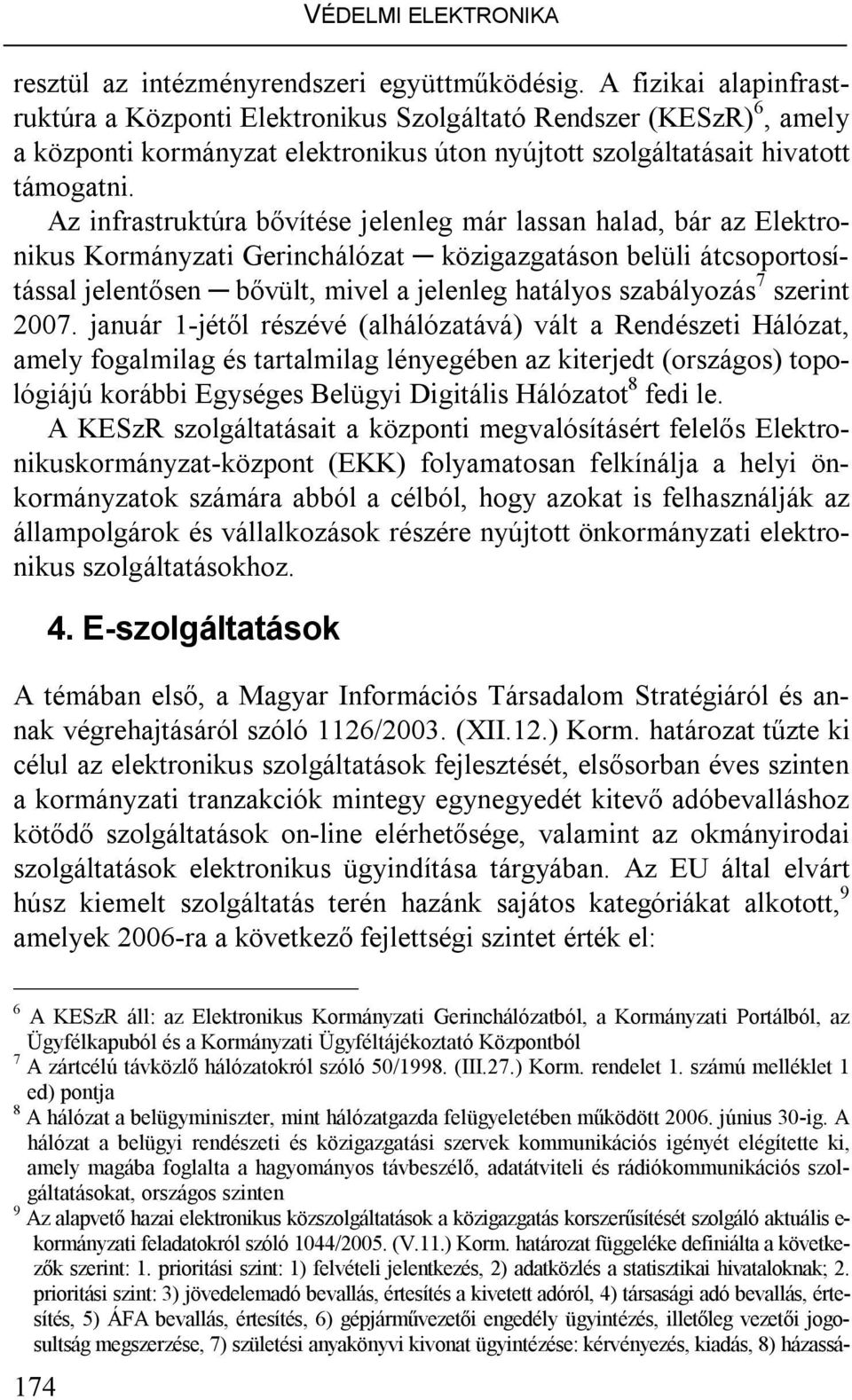 Az infrastruktúra bővítése jelenleg már lassan halad, bár az Elektronikus Kormányzati Gerinchálózat közigazgatáson belüli átcsoportosítással jelentősen bővült, mivel a jelenleg hatályos szabályozás 7