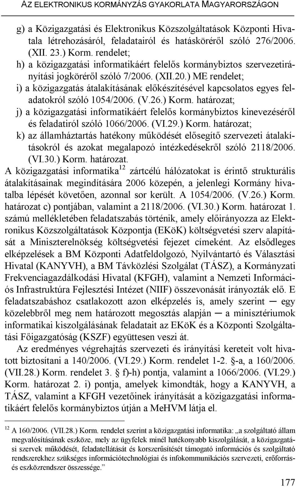 6. (XII.20.) ME rendelet; i) a közigazgatás átalakításának előkészítésével kapcsolatos egyes feladatokról szóló 1054/2006. (V.26.) Korm.