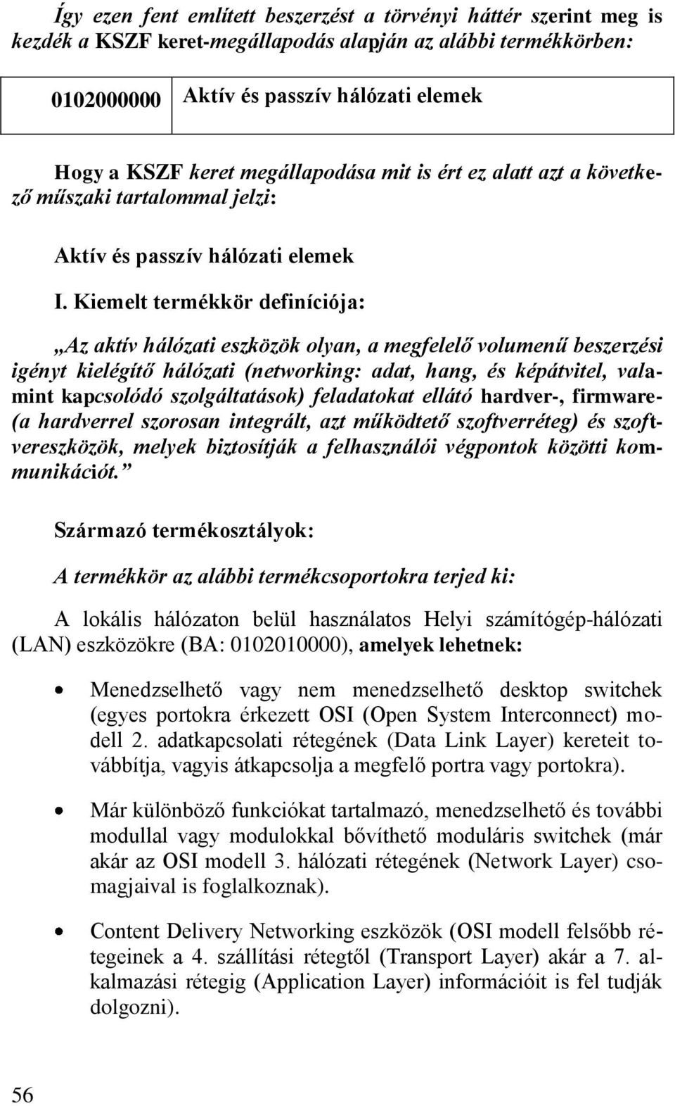 Kiemelt termékkör definíciója: Az aktív hálózati eszközök olyan, a megfelelő volumenű beszerzési igényt kielégítő hálózati (networking: adat, hang, és képátvitel, valamint kapcsolódó szolgáltatások)