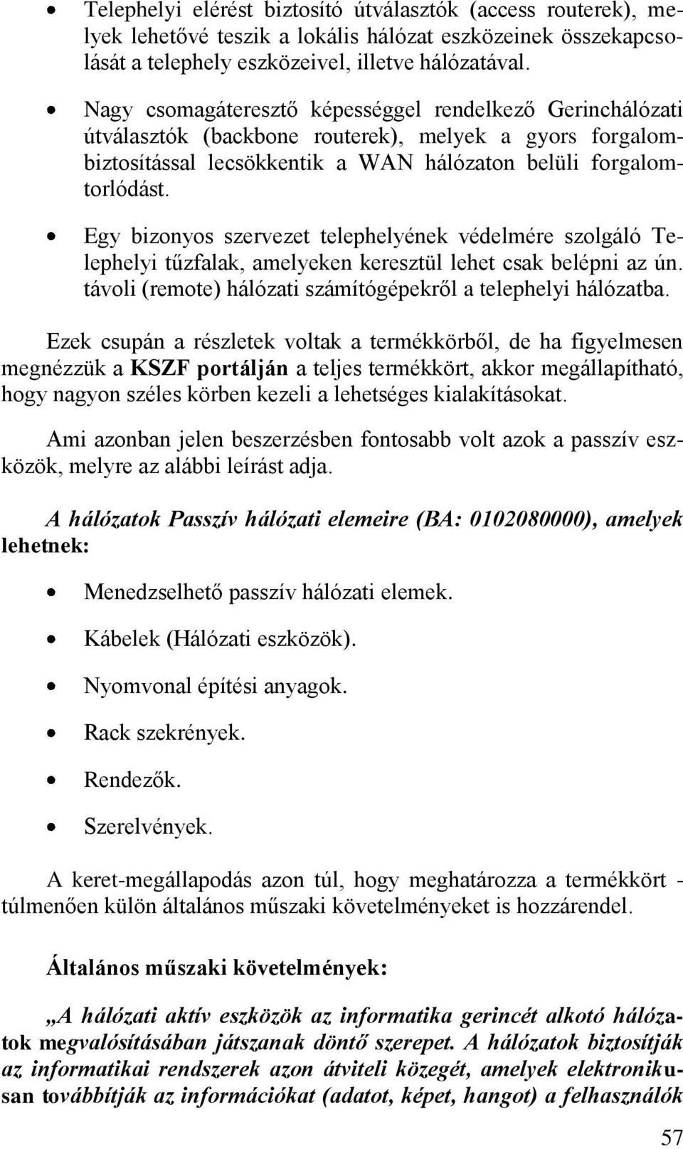 Egy bizonyos szervezet telephelyének védelmére szolgáló Telephelyi tűzfalak, amelyeken keresztül lehet csak belépni az ún. távoli (remote) hálózati számítógépekről a telephelyi hálózatba.