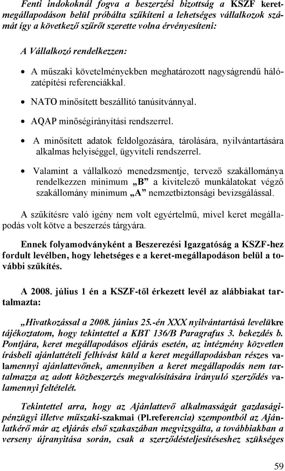 A minősített adatok feldolgozására, tárolására, nyilvántartására alkalmas helyiséggel, ügyviteli rendszerrel.