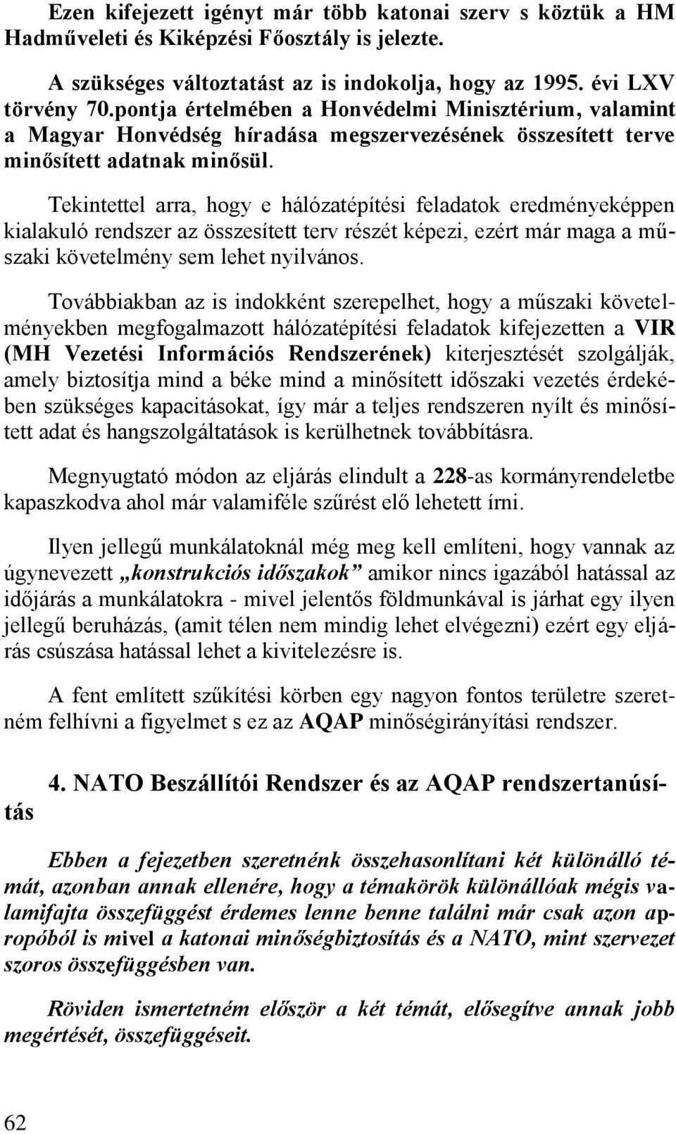 Tekintettel arra, hogy e hálózatépítési feladatok eredményeképpen kialakuló rendszer az összesített terv részét képezi, ezért már maga a műszaki követelmény sem lehet nyilvános.