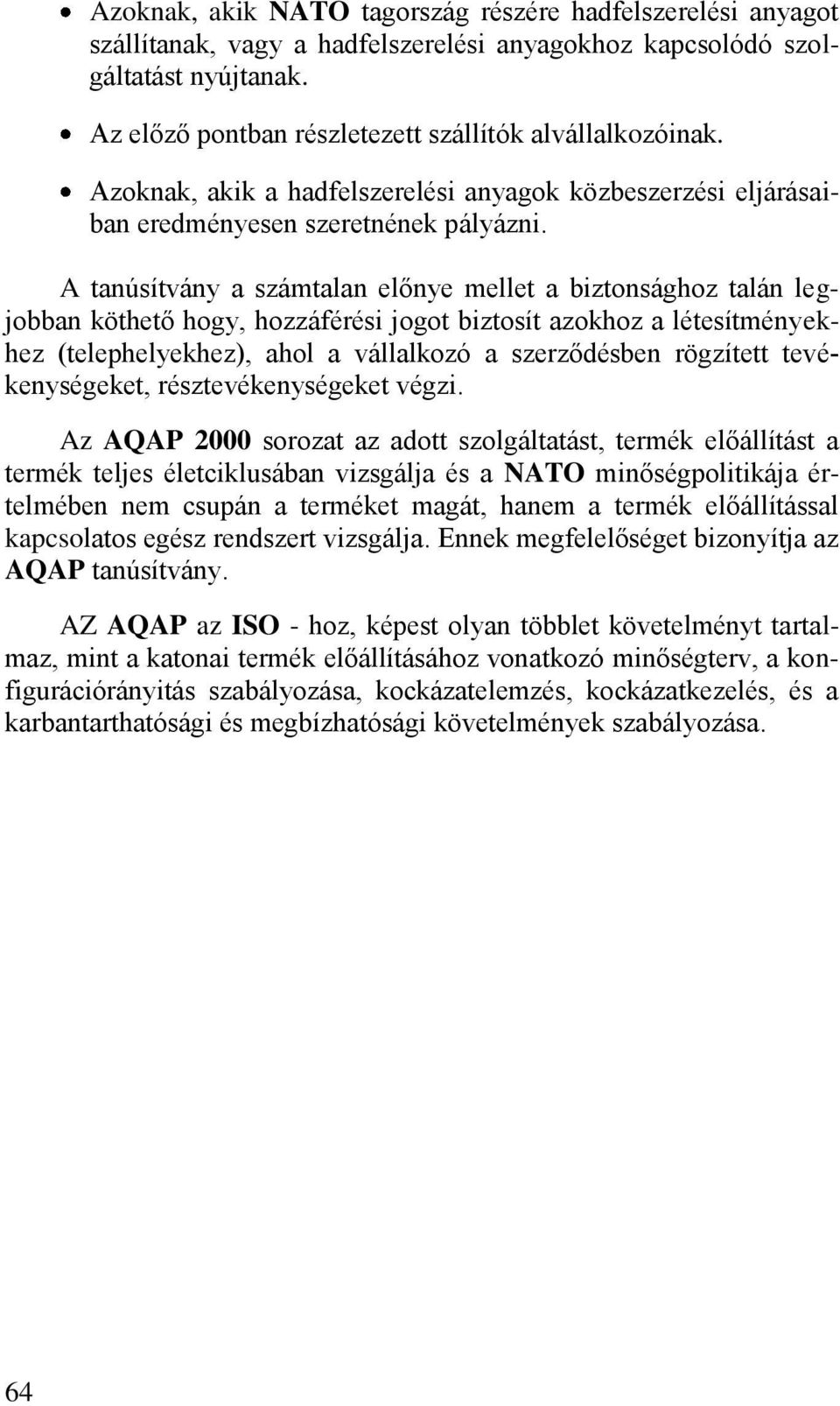 A tanúsítvány a számtalan előnye mellet a biztonsághoz talán legjobban köthető hogy, hozzáférési jogot biztosít azokhoz a létesítményekhez (telephelyekhez), ahol a vállalkozó a szerződésben rögzített