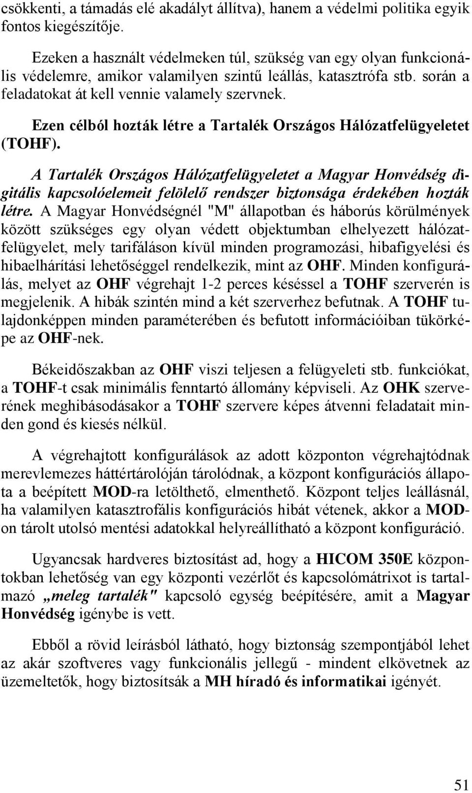 Ezen célból hozták létre a Tartalék Országos Hálózatfelügyeletet (TOHF).