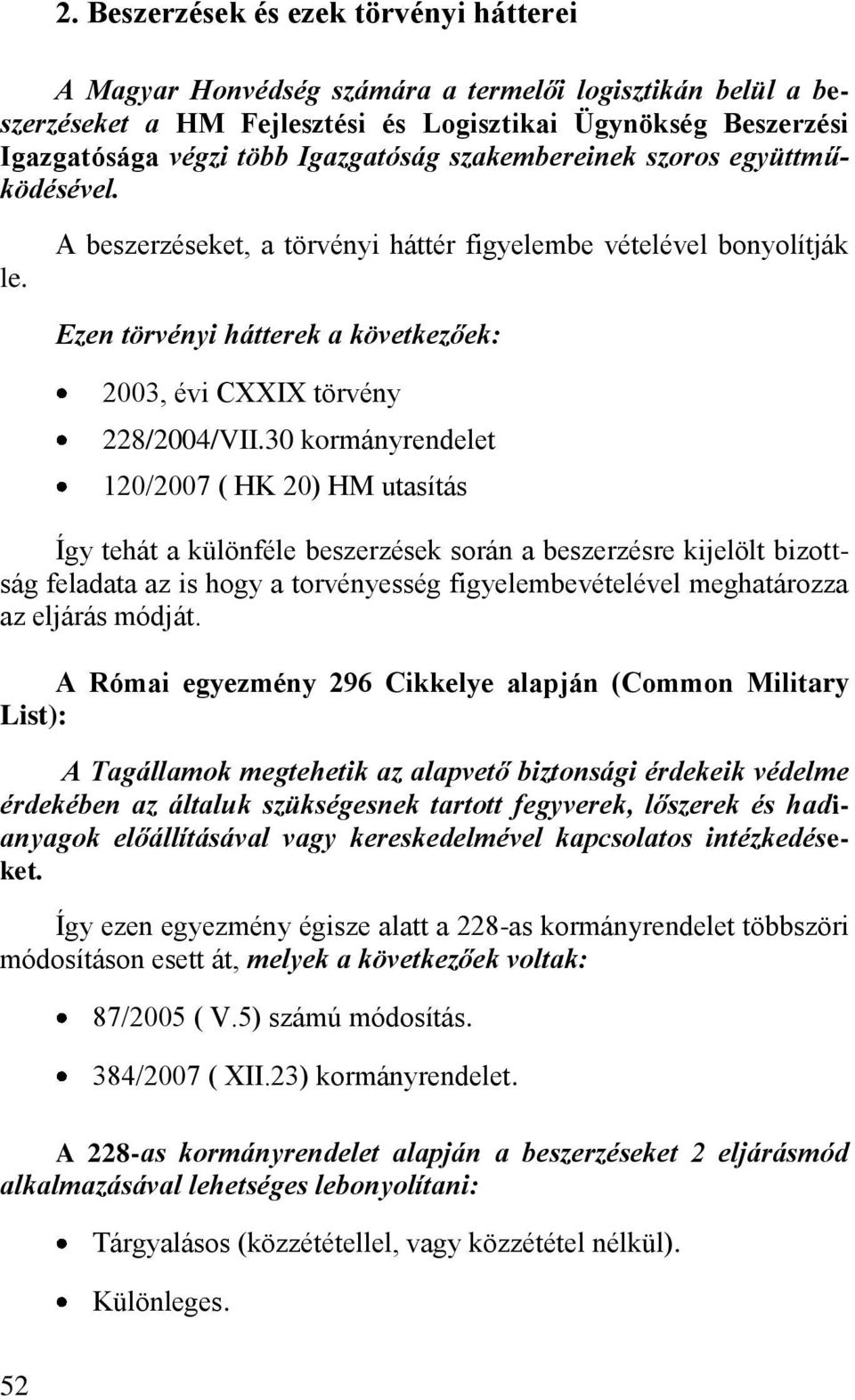 30 kormányrendelet 120/2007 ( HK 20) HM utasítás Így tehát a különféle beszerzések során a beszerzésre kijelölt bizottság feladata az is hogy a torvényesség figyelembevételével meghatározza az