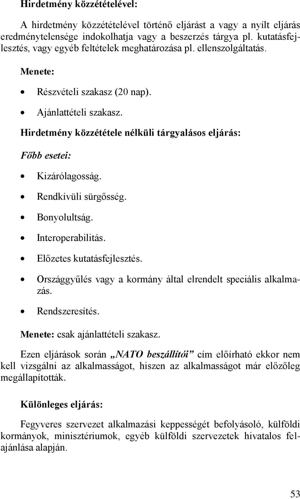 Hirdetmény közzététele nélküli tárgyalásos eljárás: Főbb esetei: Kizárólagosság. Rendkívüli sürgősség. Bonyolultság. Interoperabilitás. Előzetes kutatásfejlesztés.