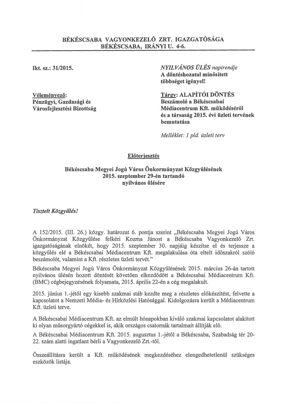 működéséről és a társaság 215. évi üzleti tervének bemutatása Melléklet: 1 pld. üzleti terv Előterjesztés Békéscsaba Megyei Jogú Város Önkormányzat Közgyűlésének 215.