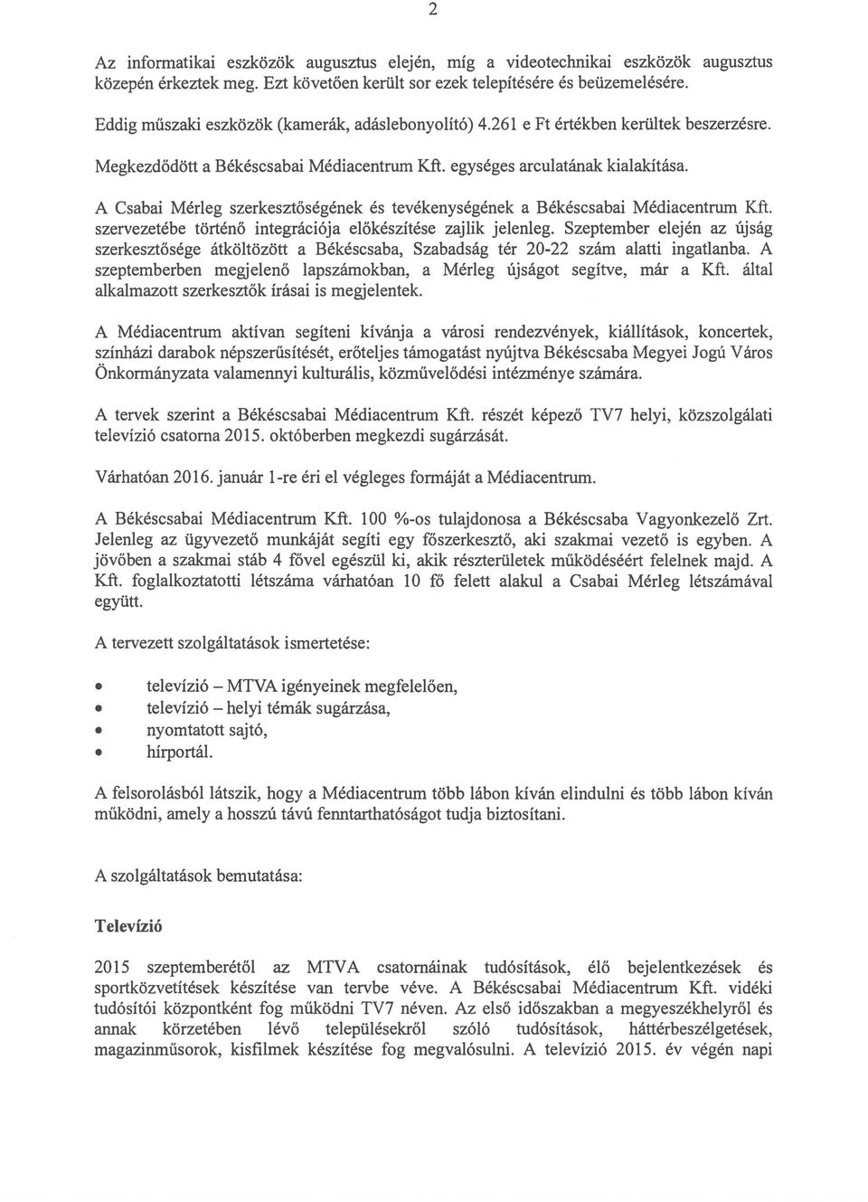 A Csabai Mérleg szerkesztőségének és tevékenységének a Békéscsabai Médiacentrum Kft. szervezetébe történő integrációja előkészítése zajlik jelenleg.