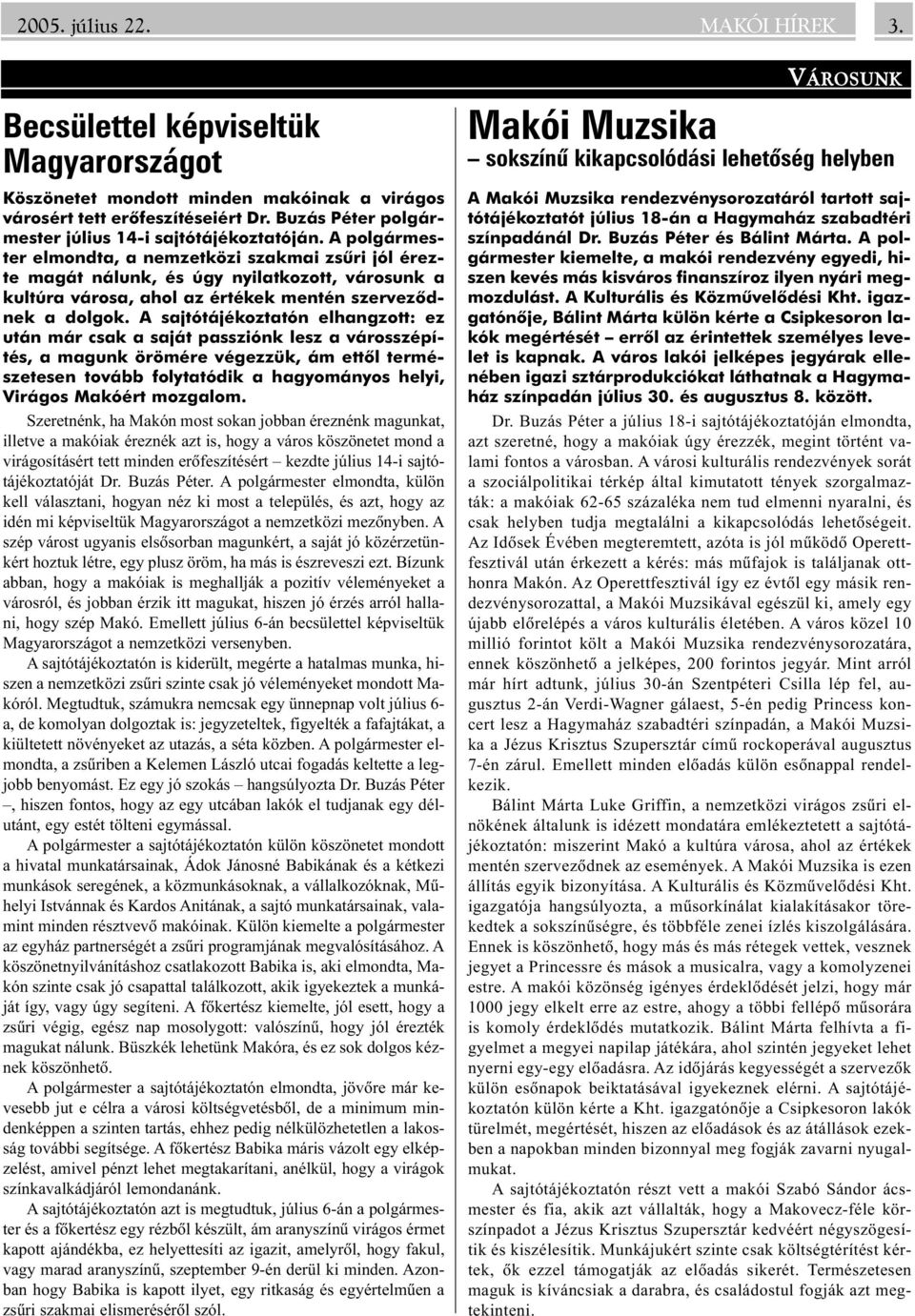 A polgármester elmondta, a nemzetközi szakmai zsûri jól érezte magát nálunk, és úgy nyilatkozott, városunk a kultúra városa, ahol az értékek mentén szervezõdnek a dolgok.