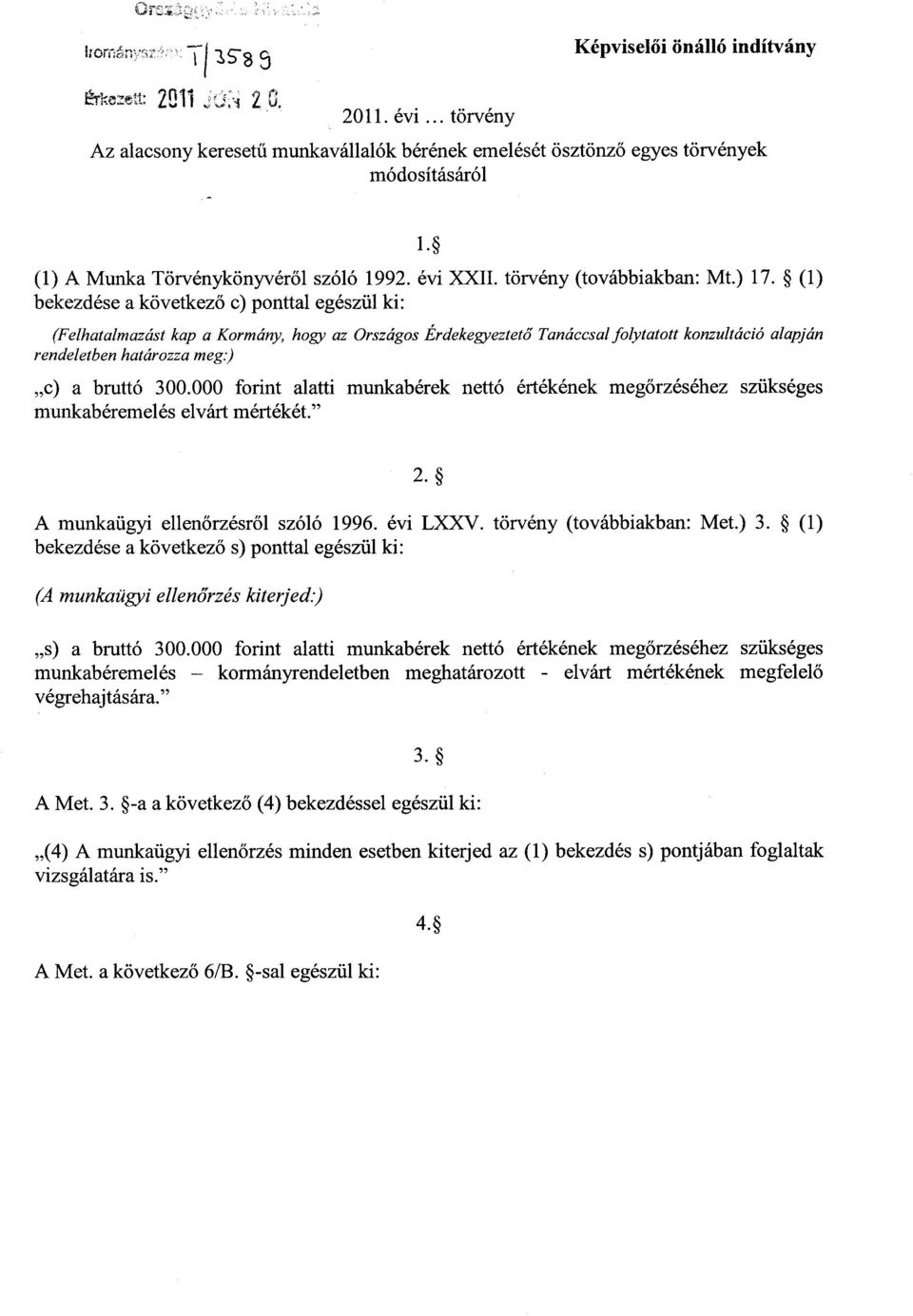 (1 ) bekezdése a következ ő c) ponttal egészül ki : (Felhatalmazást kap a Kormány, hogy az Országos Érdekegyeztető Tanáccsal folytatott konzultáció alapján rendeletben határozza meg) c) a bruttó 300.