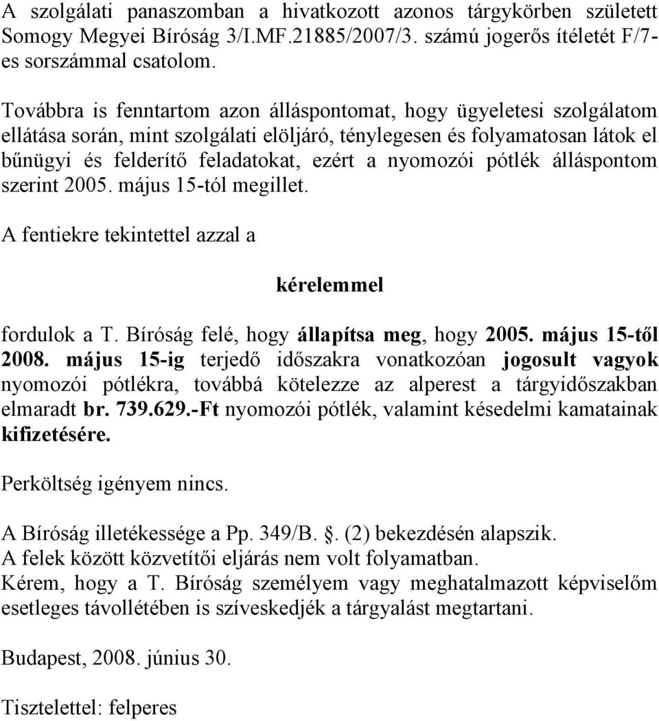 nyomozói pótlék álláspontom szerint 2005. május 15-tól megillet. A fentiekre tekintettel azzal a kérelemmel fordulok a T. Bíróság felé, hogy állapítsa meg, hogy 2005. május 15-től 2008.