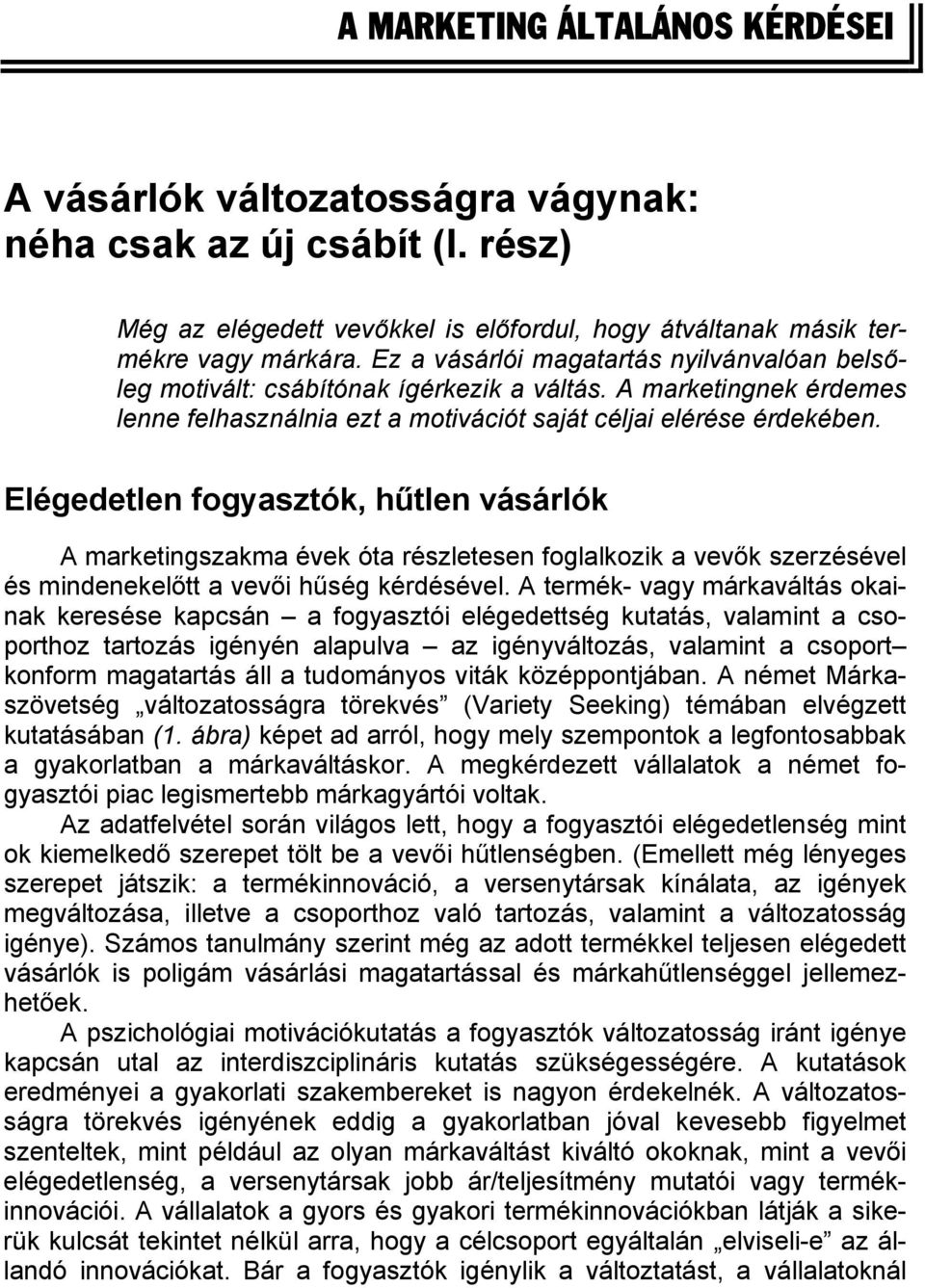 Elégedetlen fogyasztók, hűtlen vásárlók A marketingszakma évek óta részletesen foglalkozik a vevők szerzésével és mindenekelőtt a vevői hűség kérdésével.