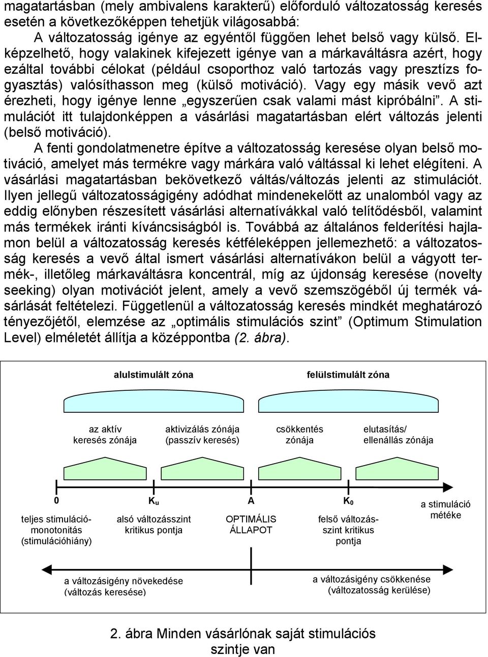 Vagy egy másik vevő azt érezheti, hogy igénye lenne egyszerűen csak valami mást kipróbálni. A stimulációt itt tulajdonképpen a vásárlási magatartásban elért változás jelenti (belső motiváció).