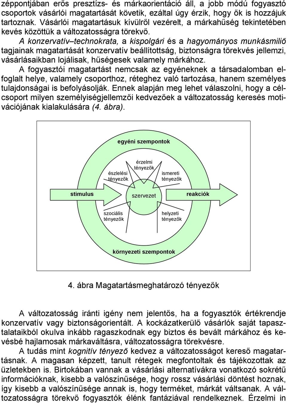 A konzervatív technokrata, a kispolgári és a hagyományos munkásmiliő tagjainak magatartását konzervatív beállítottság, biztonságra törekvés jellemzi, vásárlásaikban lojálisak, hűségesek valamely