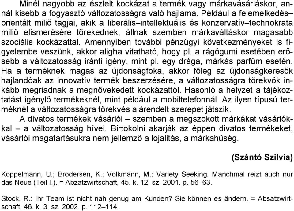 Amennyiben további pénzügyi következményeket is figyelembe veszünk, akkor aligha vitatható, hogy pl. a rágógumi esetében erősebb a változatosság iránti igény, mint pl. egy drága, márkás parfüm esetén.