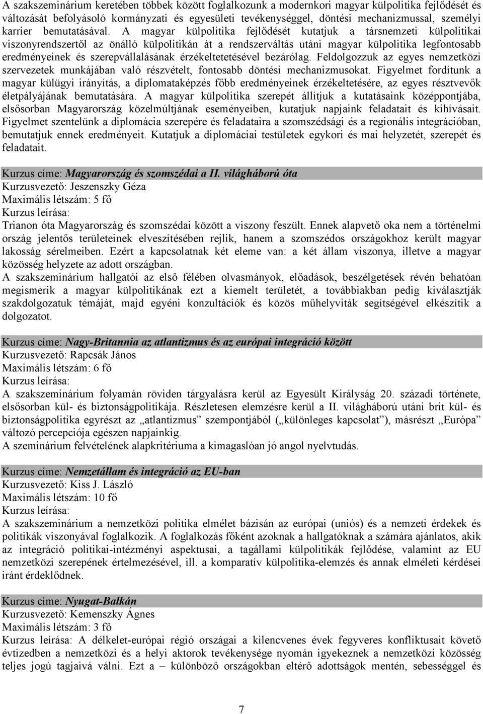 A magyar külpolitika fejlődését kutatjuk a társnemzeti külpolitikai viszonyrendszertől az önáló külpolitikán át a rendszerváltás utáni magyar külpolitika legfontosabb eredményeinek és