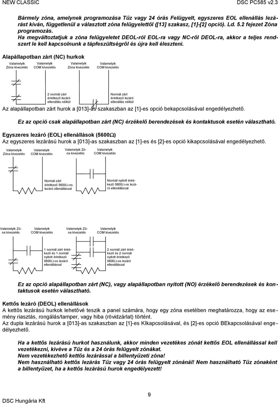 Alapállapotban zárt (NC) hurkok Valamelyik Zóna kivezetés Valamelyik COM kivezetés Valamelyik Zóna kivezetés Valamelyik COM kivezetés 2 normál zárt érintkező lezáró ellenállás nélkül Normál zárt