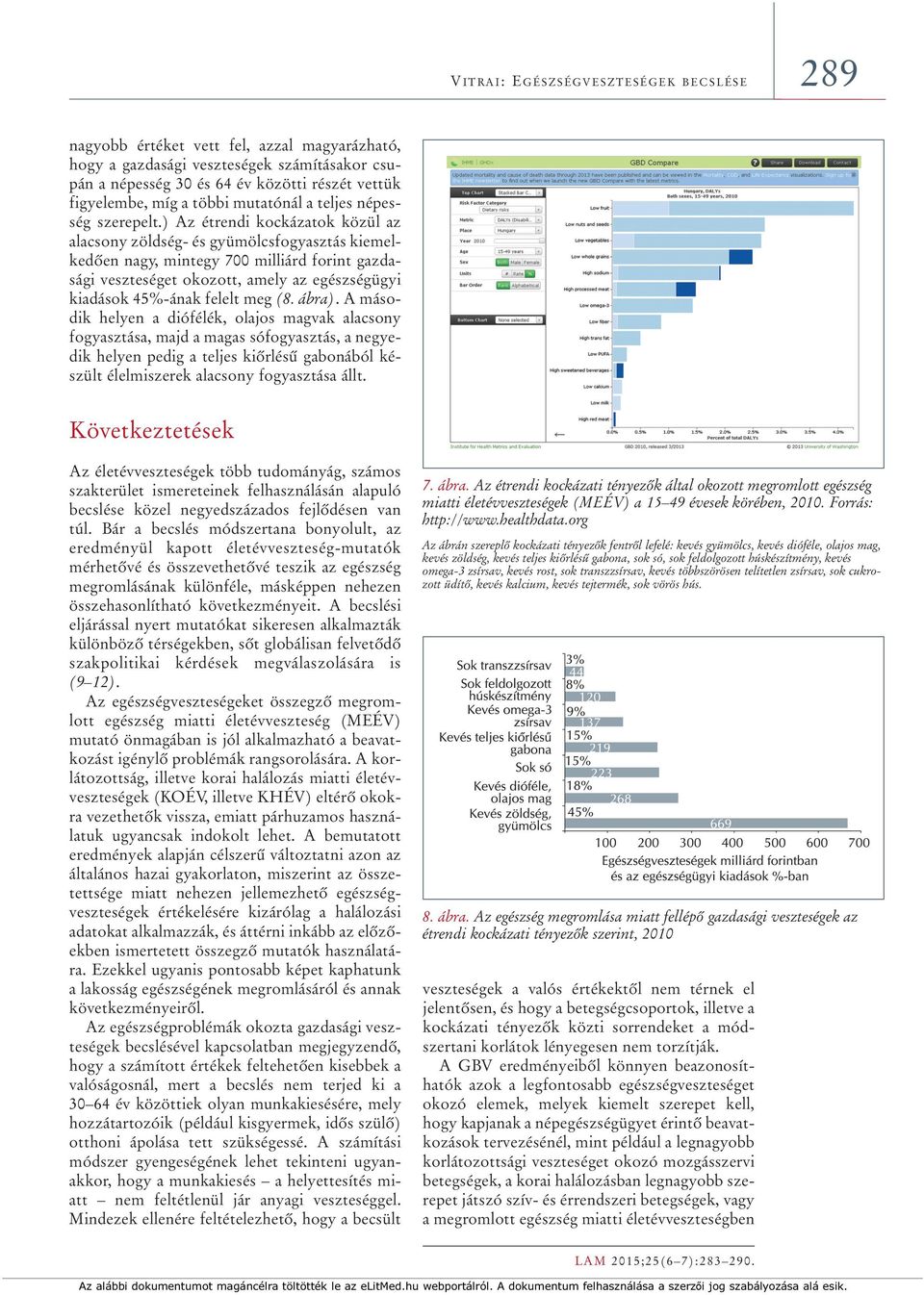 ) Az étrendi kockázatok közül az alacsony zöldség- és gyümölcsfogyasztás kiemelkedôen nagy, mintegy 700 milliárd forint gazdasági veszteséget okozott, amely az egészségügyi kiadások 45%-ának felelt