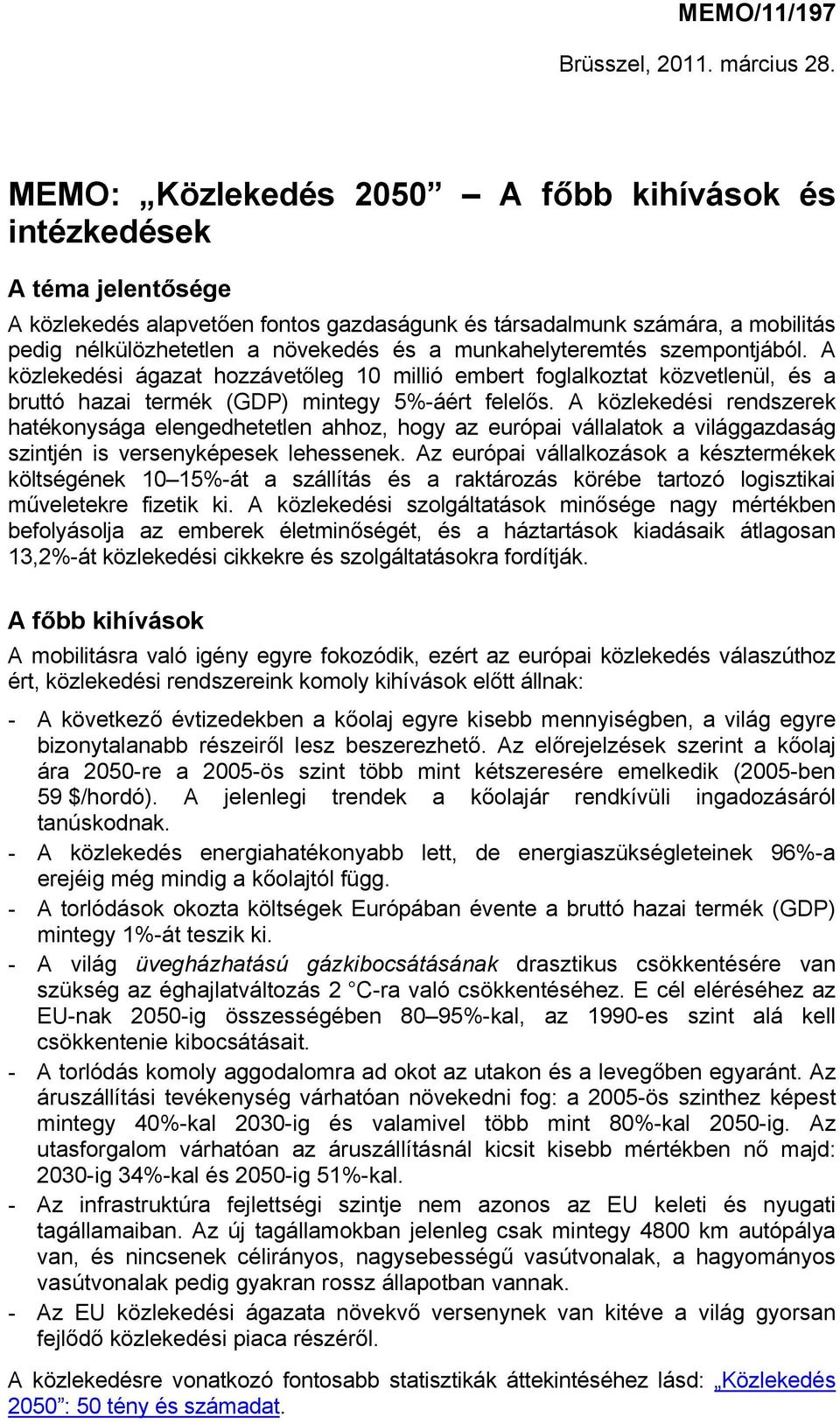 munkahelyteremtés szempontjából. A közlekedési ágazat hozzávetőleg 10 millió embert foglalkoztat közvetlenül, és a bruttó hazai termék (GDP) mintegy 5%-áért felelős.