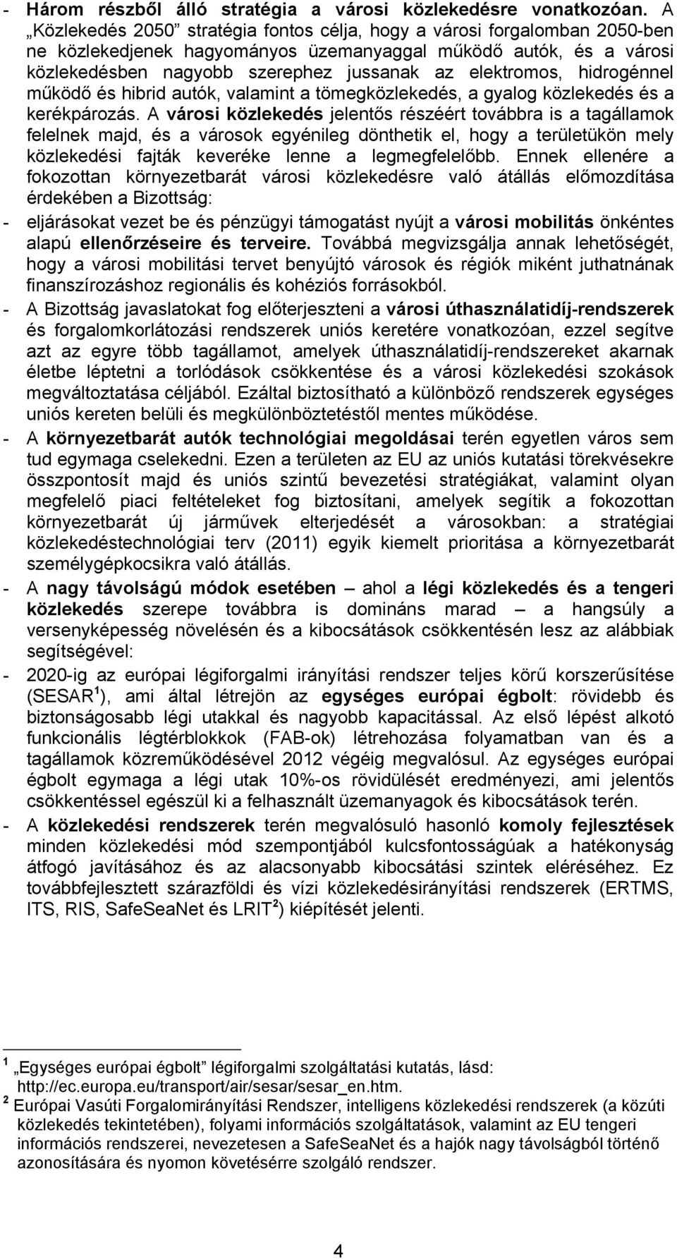 elektromos, hidrogénnel működő és hibrid autók, valamint a tömegközlekedés, a gyalog közlekedés és a kerékpározás.