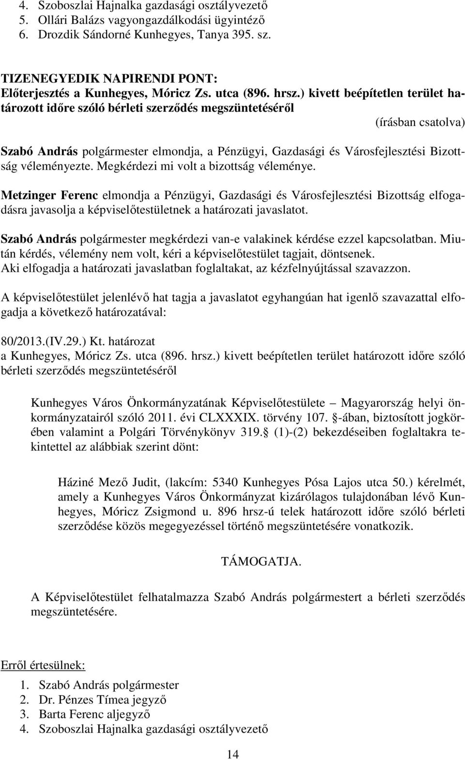 ) kivett beépítetlen terület határozott időre szóló bérleti szerződés megszüntetéséről Szabó András polgármester elmondja, a Pénzügyi, Gazdasági és Városfejlesztési Bizottság véleményezte.